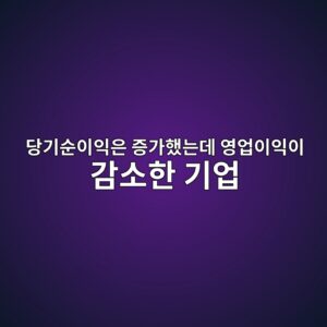 당기순이익은 증가했는데 영업이익이 감소한 기업의 공시 분석법 9 eb8bb9eab8b0ec889cec9db4ec9db5ec9d80 eca69deab080ed9688eb8a94eb8db0 ec9881ec9785ec9db4ec9db5ec9db4 eab090ec868ced959c eab8b0ec9785 1791808964
